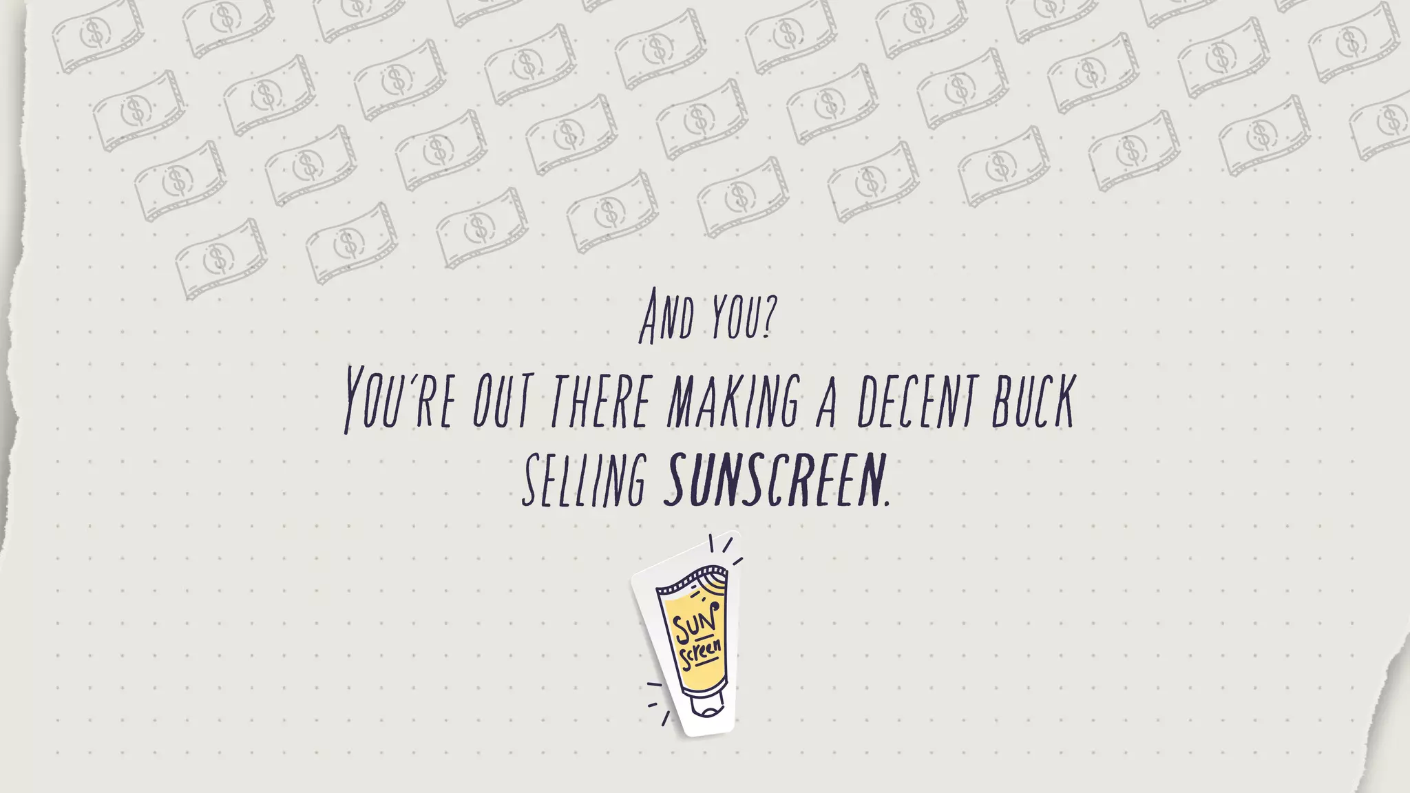 You’reouttheremakingadecentbuck
sellingsunscreen.
Andyou?
 