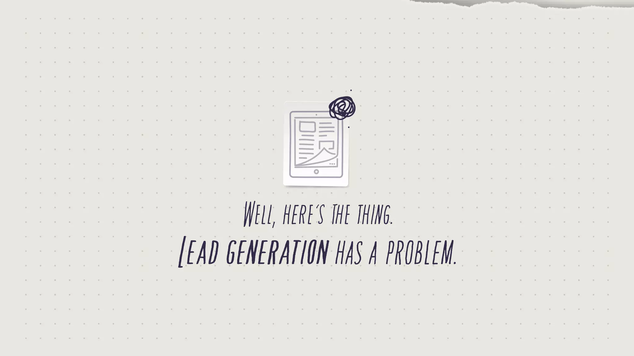 Leadgenerationhasaproblem.
Well,here’sthething.
 