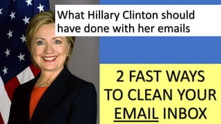 What Hillary Clinton should
have done with her emails
2 FAST WAYS
TO CLEAN YOUR
EMAIL INBOX
 
