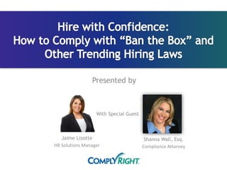 Presented by
Jaime Lizotte
HR Solutions Manager
Shanna Wall, Esq.
Compliance Attorney
With Special Guest
 