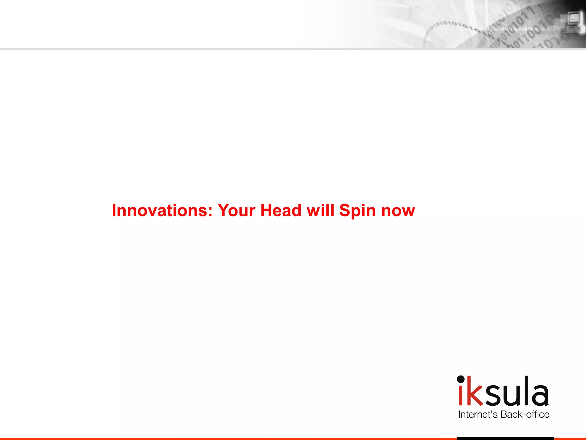 Innovations: Your Head will Spin now
 