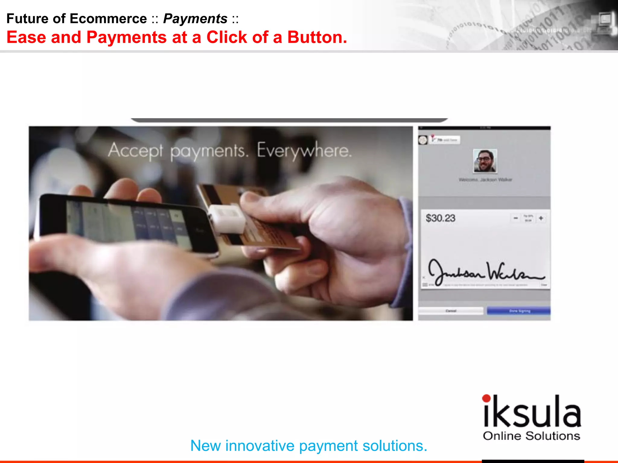 Future of Ecommerce :: Payments ::
Ease and Payments at a Click of a Button.
New innovative payment solutions.
 