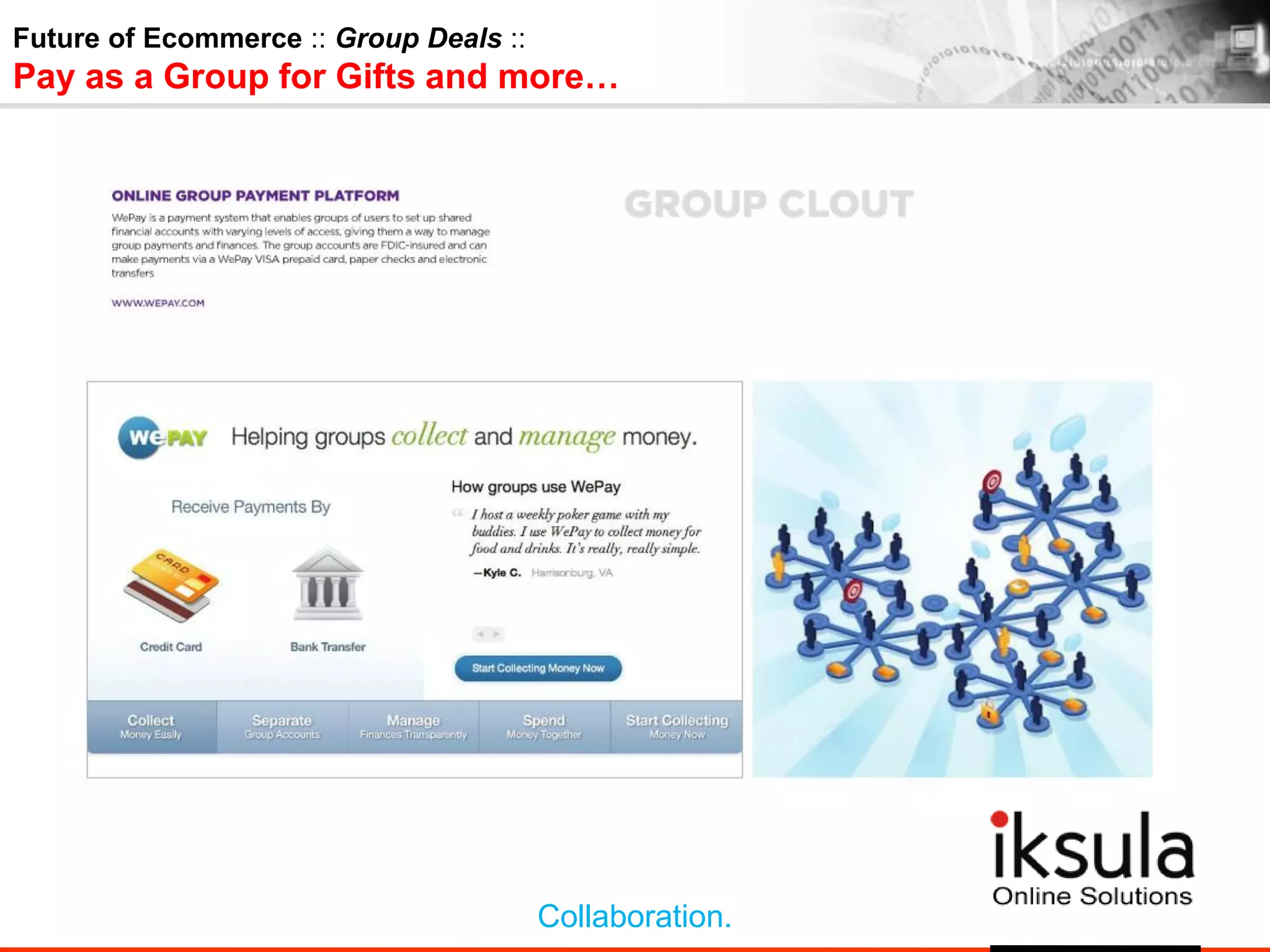 Future of Ecommerce :: Group Deals ::
Pay as a Group for Gifts and more…
Collaboration.
 