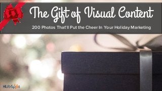 The Gift of Visual Content
200 Photos That’ll Put the Cheer In Your Holiday Marketing
 