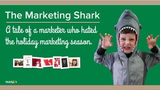The Marketing Shark
A tale of a marketer who hated
the holiday marketing season.

 