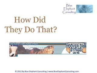 How Did
They Do That?



  © 2012 By Blue Elephant Consulting / www.BlueElephantConsulting.com
 