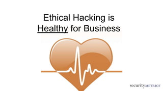 Ethical Hacking is
Healthy for Business

 