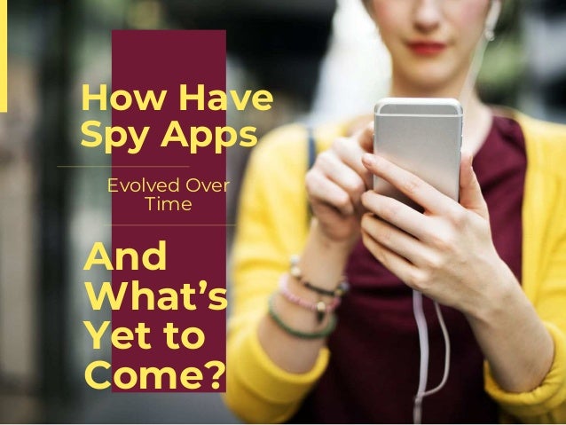How Have
Spy Apps
And
What’s
Yet to
Come?
Evolved Over
Time
 
