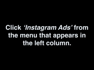 Click ‘Instagram Ads’ from
the menu that appears in
the left column.
 