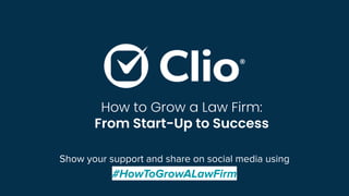 Show your support and share on social media using
#HowToGrowALawFirm
How to Grow a Law Firm:
From Start-Up to Success
 