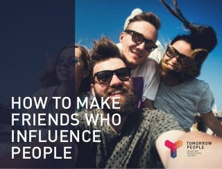 HOW TO MAKE
FRIENDS WHO
INFLUENCE
PEOPLE
 
