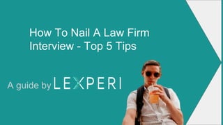 A guide by
How To Nail A Law Firm
Interview - Top 5 Tips
 