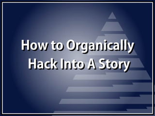 How to OrganicallyHow to Organically
Hack Into A StoryHack Into A Story
 