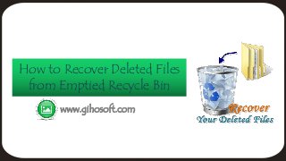 How to Recover Deleted Files
from Emptied Recycle Bin
www.gihosoft.com
 