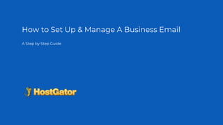 How to Set Up & Manage A Business Email
A Step by Step Guide
 