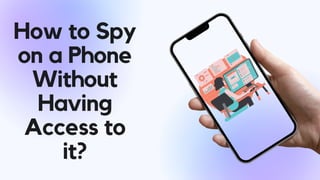 How to Spy
on a Phone
Without
Having
Access to
it?
 