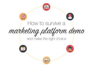 How to survive a 
marketing platform demo
and make the right choice
 