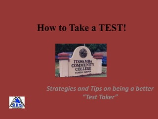 How to Take a TEST!




  Strategies and Tips on being a better
              “Test Taker”
 