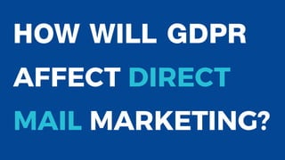 HOW WILL GDPR
AFFECT DIRECT
MAIL MARKETING?
 