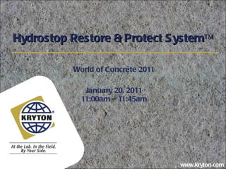 Hydrostop Restore & Protect System™ World of Concrete 2011 January 20, 2011 11:00am – 11:45am 