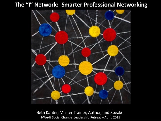 The “I” Network: Smarter Professional Networking
Beth Kanter, Master Trainer, Author, and Speaker
I-We-It Social Change Le...