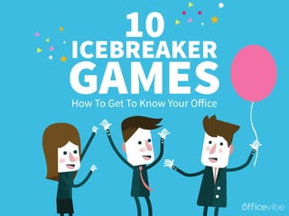 10
ICEBREAKER
How To Get To Know Your Oﬀice
GAMES
 