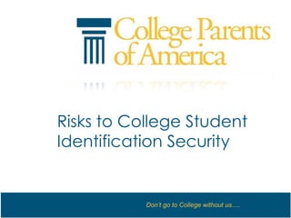 Risks to College Student
Identification Security


           Don’t go to College without us….
 