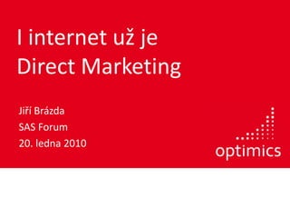 I internet už jeDirect Marketing Jiří Brázda SAS Forum 20. ledna 2010 