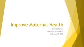 Improve Maternal Health
Serena Sheehan
TCOM 220: Social Media
February 19, 2022
 