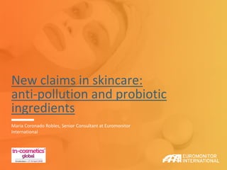 New claims in skincare:
anti-pollution and probiotic
ingredients
Maria Coronado Robles, Senior Consultant at Euromonitor
International
 