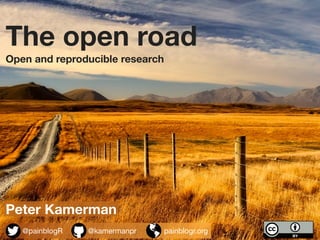 The open road
Open and reproducible research
Peter Kamerman
@painblogR @kamermanpr painblogr.org
 