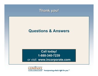 Thank you!




Questions & Answers




           Call today!
         1-888-340-7239
or visit www.incorporate.com
 