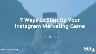 #instamarketing
TITLE OF YOUR PRESO
Make a copy of this file. Then Delete this line ;)7 Ways to Step Up Your
Instagram Marketing Game
#InstaMarketing
 