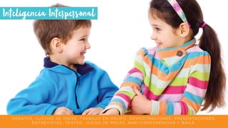 Debates, lluvias de ideas, trabajo en grupo, demostraciones, presentaciones,
entrevistas, teatro, juego de roles, mini-conferencias y baile.
 