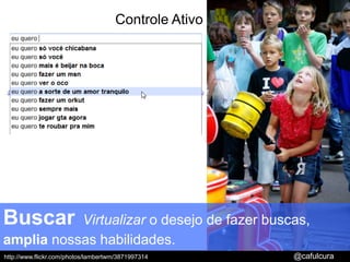 BUSCARControle AtivoBuscarVirtualizaro desejo de fazer buscas, amplia nossas habilidades.http://www.flickr.com/photos/lambertwm/3871997314