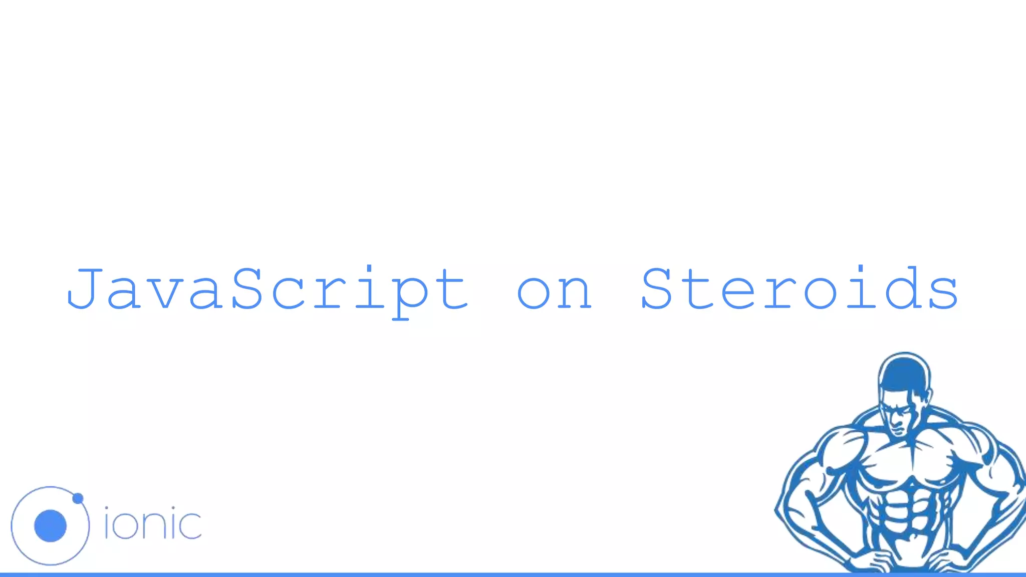JavaScript on Steroids
 