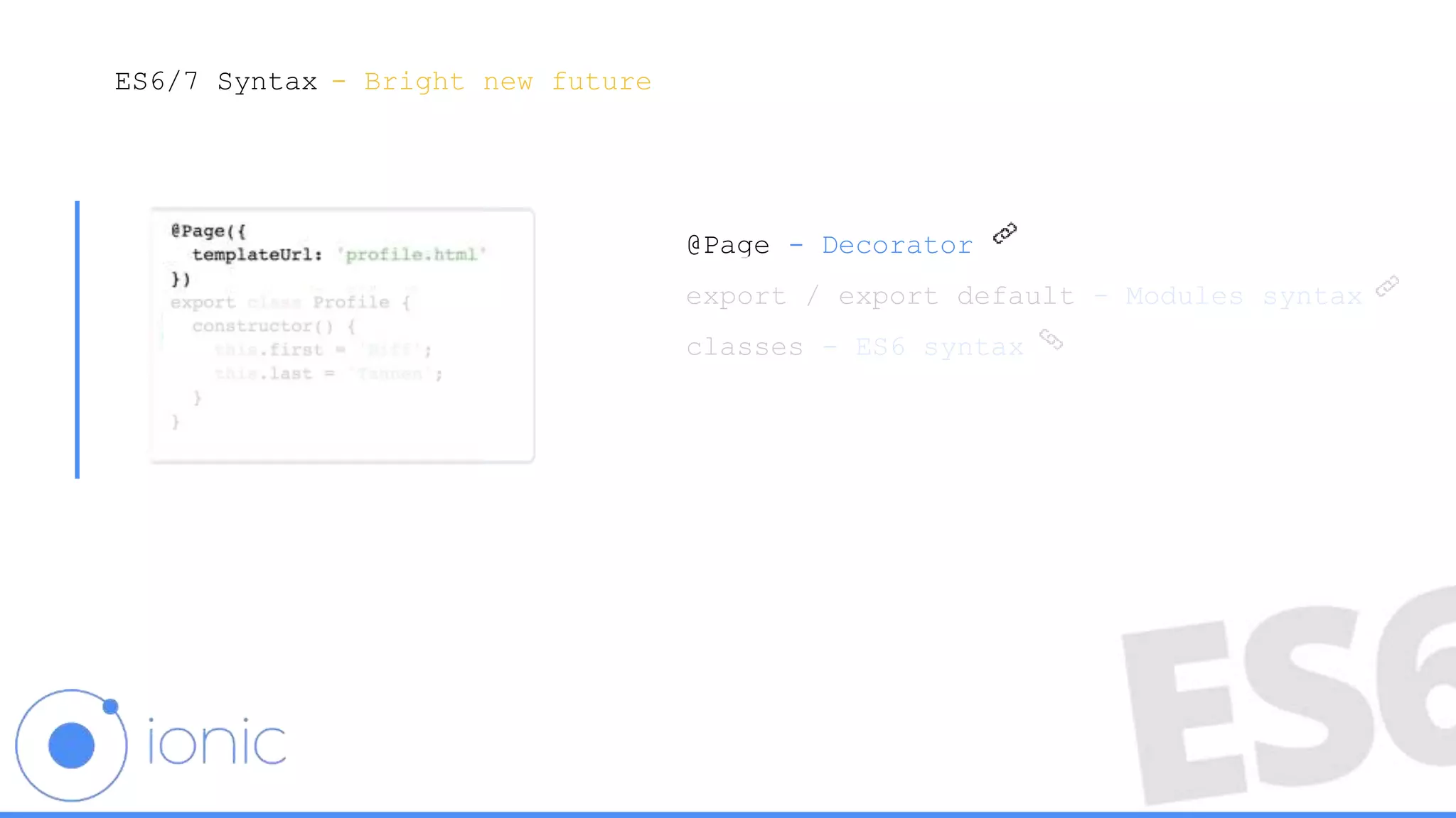 ES6/7 Syntax
@Page - Decorator
export / export default - Modules syntax
classes - ES6 syntax
- Bright new future
 