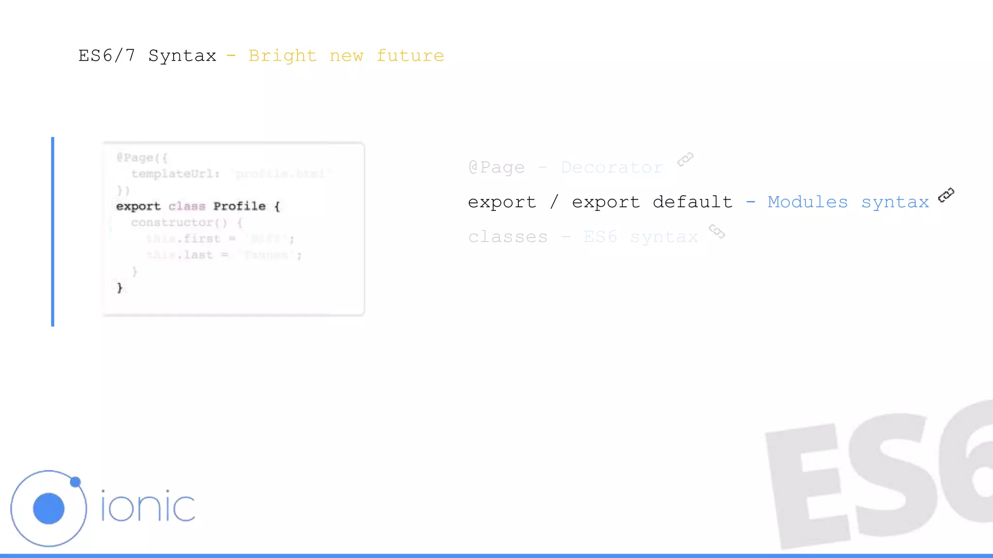 ES6/7 Syntax
@Page - Decorator
export / export default - Modules syntax
classes - ES6 syntax
- Bright new future
 
