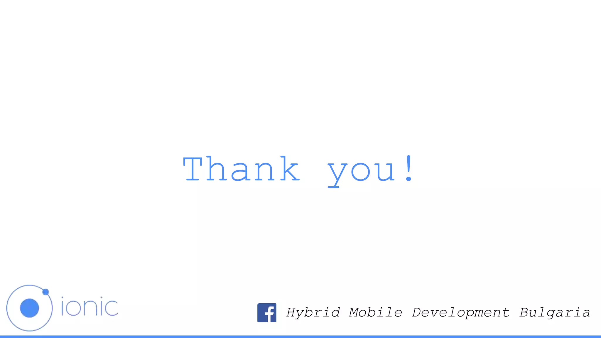 Thank you!
Hybrid Mobile Development Bulgaria
 