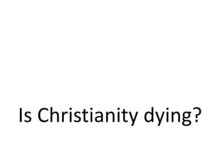 Is Christianity dying?
 