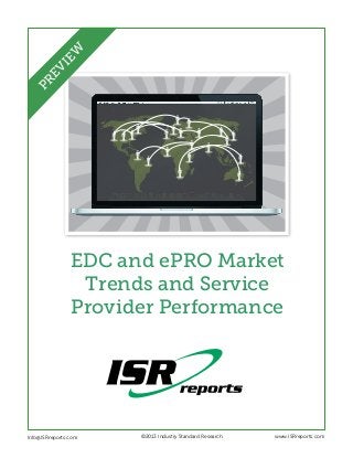EDC and ePRO Market
Trends and Service
Provider Performance
Info@ISRreports.com 		
				
			
©2013 Industry Standard Research www.ISRreports.com
PREVIEW
 