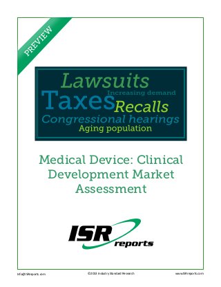 I  EW
   EV
 PR




         Medical Device: Clinical
          Development Market
              Assessment




Info@ISRreports.com 		   ©2013 Industry Standard Research   www.ISRreports.com
				
	        		
 