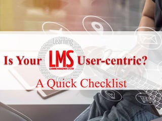 Is Your User-centric?
A Quick Checklist
 
