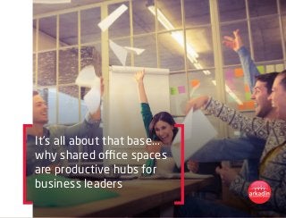 It’s all about that base...
why shared office spaces
are productive hubs for
business leaders
 