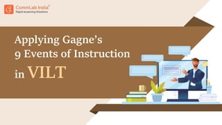 Applying Gagne’s
9 Events of Instruction
in VILT
 