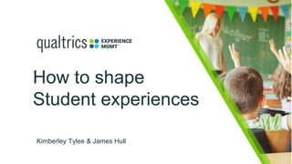 How to shape
Student experiences
Kimberley Tylee & James Hull
 