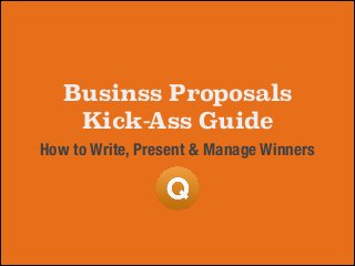 Businss Proposals
Kick-Ass Guide
How to Write, Present & Manage Winners

 