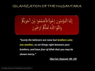 All Rights Reserved © Zhulkeflee Hj Ismail (2017))
“Surely the believers are none but brothers unto
one another, so set things right between your
brothers, and have fear of Allah that you may be
shown mercy.”
(Qur’an: Hujurat: 49: 10)
 