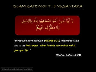 All Rights Reserved © Zhulkeflee Hj Ismail (2017))
““O you who have believed, (O you who have believed, (ISTAJEE-BUUISTAJEE-BUU) respond to Allah) respond to Allah
and to theand to the MessengerMessenger when he calls you to that whichwhen he calls you to that which
gives you lifegives you life. “. “
((Qur’an: Anfaal: 8: 24Qur’an: Anfaal: 8: 24))
 