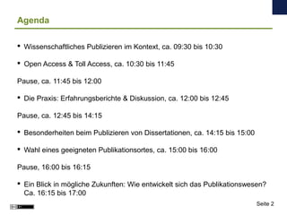 Agenda
 Wissenschaftliches Publizieren im Kontext, ca. 09:30 bis 10:30
 Open Access & Toll Access, ca. 10:30 bis 11:45
P...